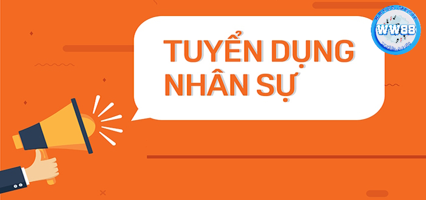 Tuyển dụng nhân sự liên tục và hỗ trợ việc làm cực kỳ tốt ở WW88